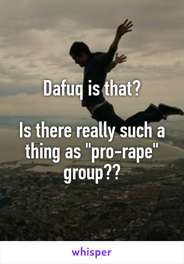 Dafuq is that?

Is there really such a thing as "pro-rape" group??