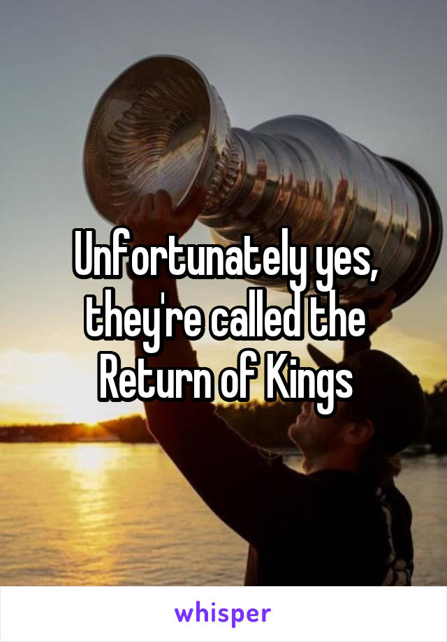 Unfortunately yes, they're called the Return of Kings