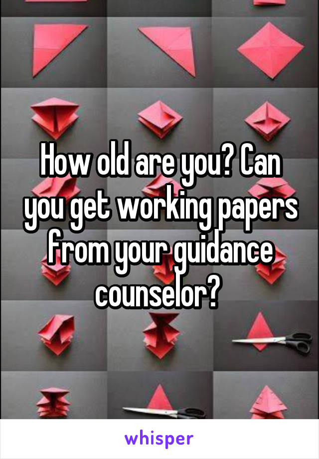 How old are you? Can you get working papers from your guidance counselor? 