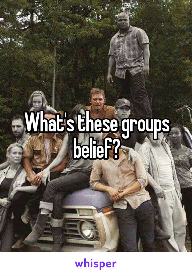 What's these groups belief?