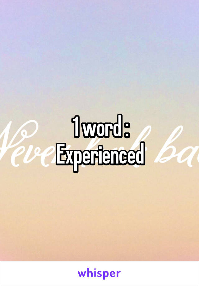1 word :
Experienced