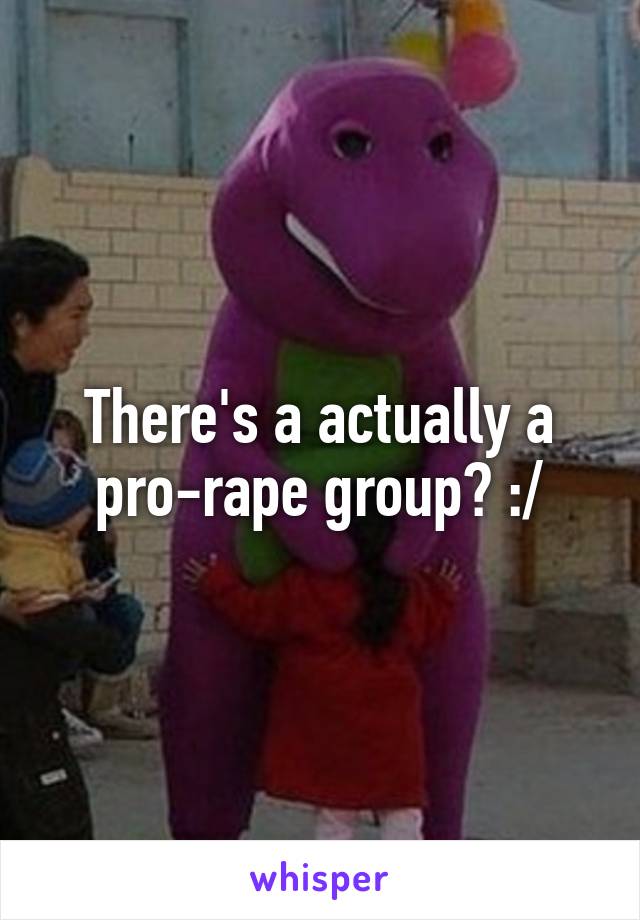 There's a actually a pro-rape group? :/