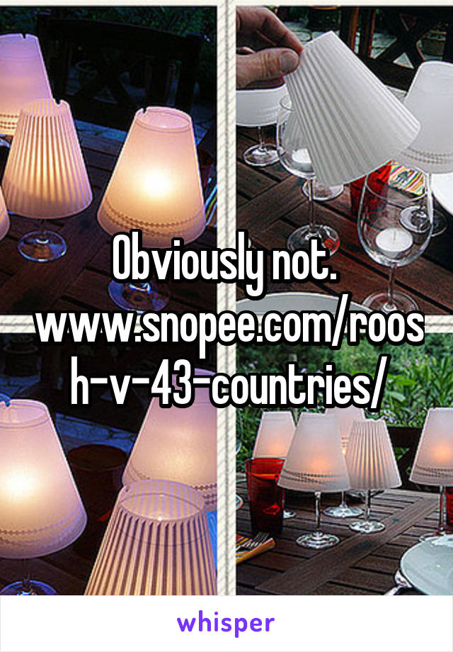 Obviously not. 
www.snopee.com/roosh-v-43-countries/