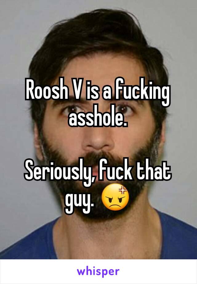 Roosh V is a fucking asshole.

Seriously, fuck that guy. 😡