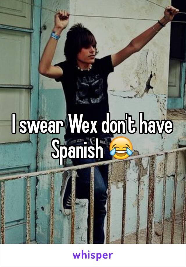 I swear Wex don't have Spanish 😂