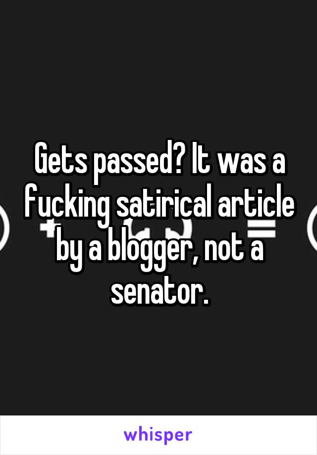 Gets passed? It was a fucking satirical article by a blogger, not a senator.