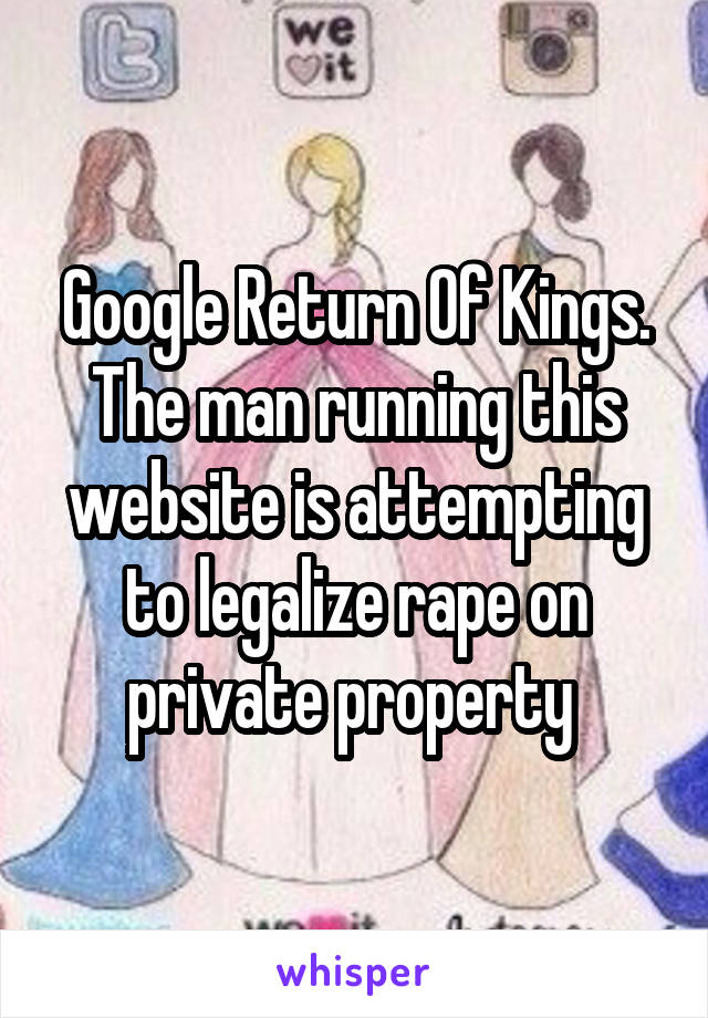 Google Return Of Kings. The man running this website is attempting to legalize rape on private property 