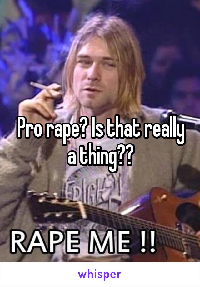 Pro rape? Is that really a thing??