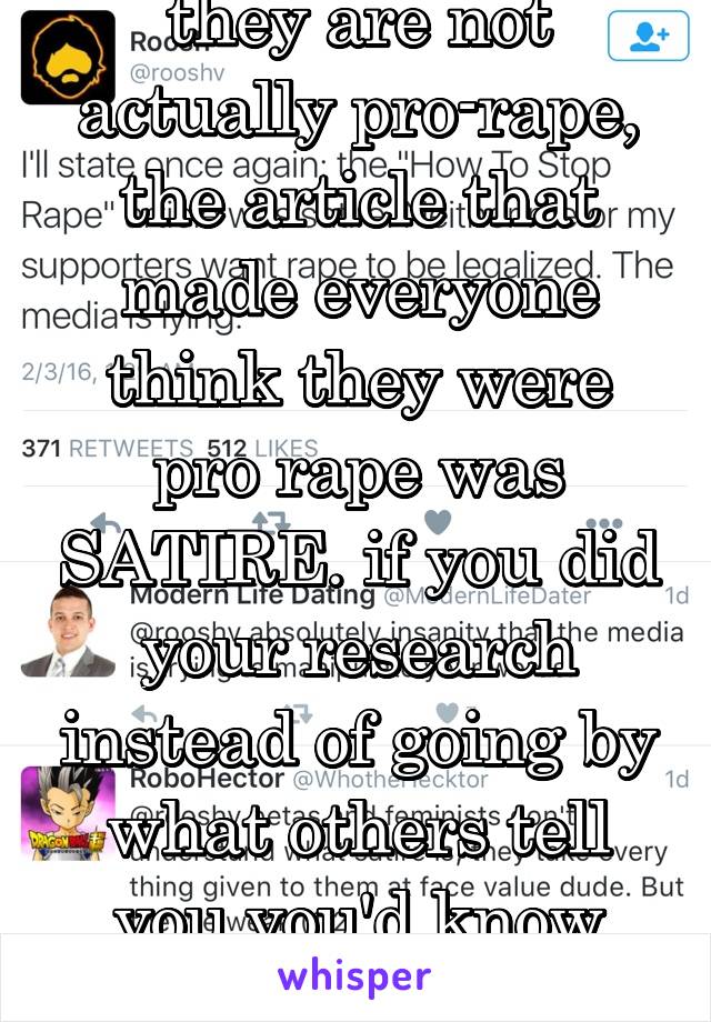 they are not actually pro-rape, the article that made everyone think they were pro rape was SATIRE. if you did your research instead of going by what others tell you you'd know that 