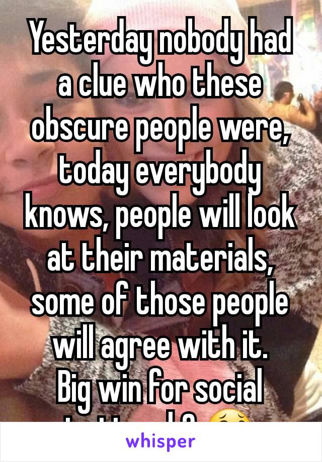 Yesterday nobody had a clue who these obscure people were, today everybody knows, people will look at their materials, some of those people will agree with it.
Big win for social justice eh? 😂