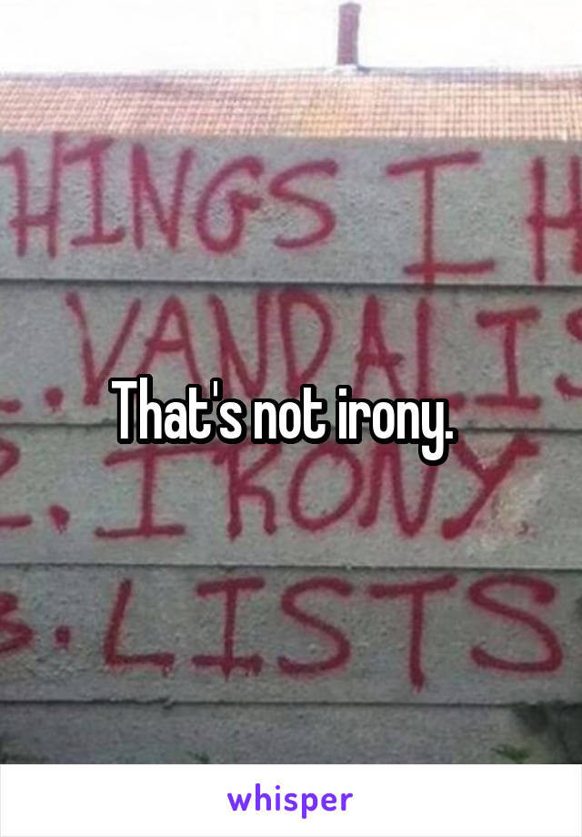 That's not irony.  