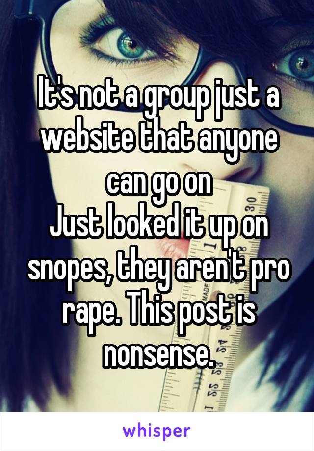 It's not a group just a website that anyone can go on
Just looked it up on snopes, they aren't pro rape. This post is nonsense.