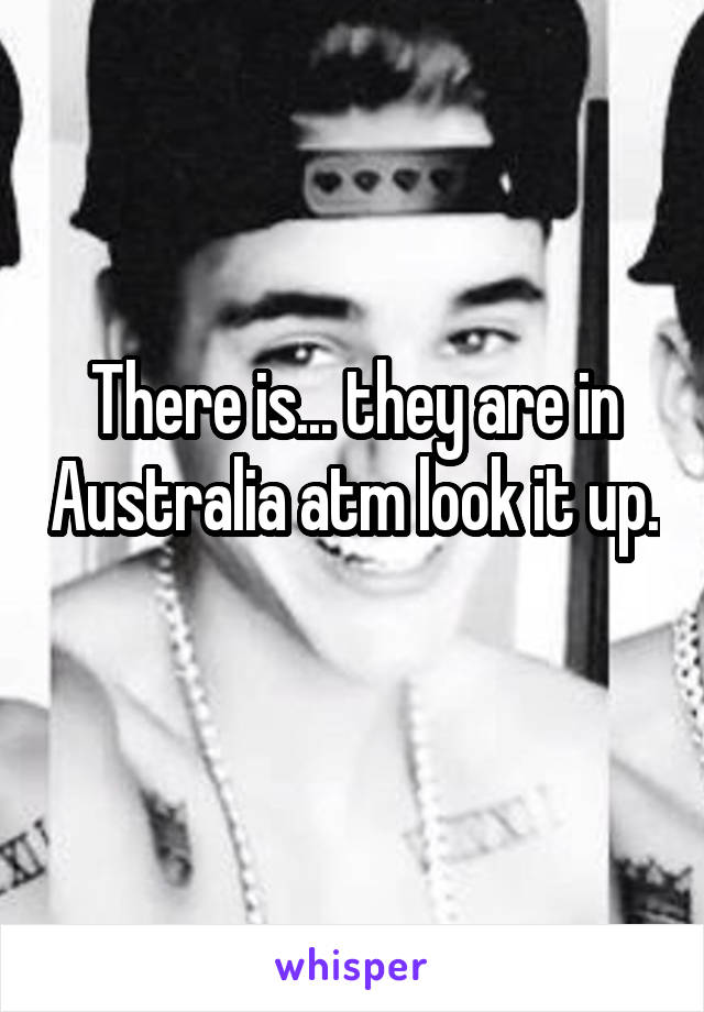 There is... they are in Australia atm look it up. 