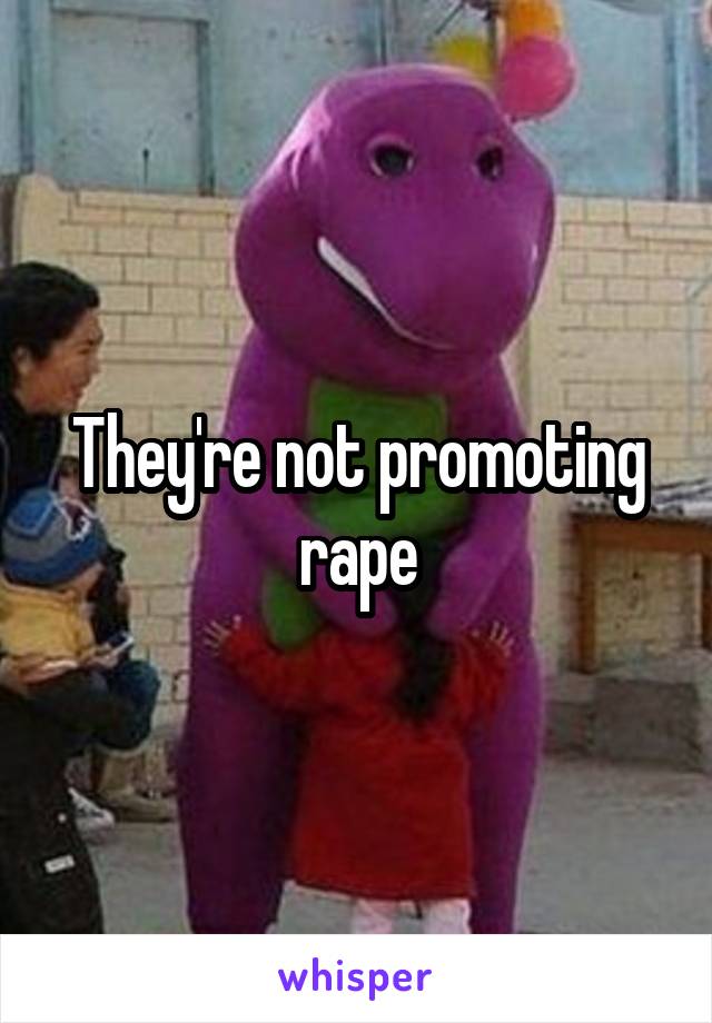 They're not promoting rape