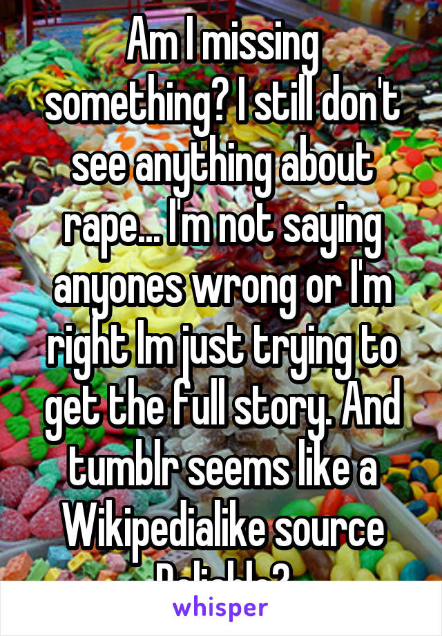 Am I missing something? I still don't see anything about rape... I'm not saying anyones wrong or I'm right Im just trying to get the full story. And tumblr seems like a Wikipedialike source Reliable?