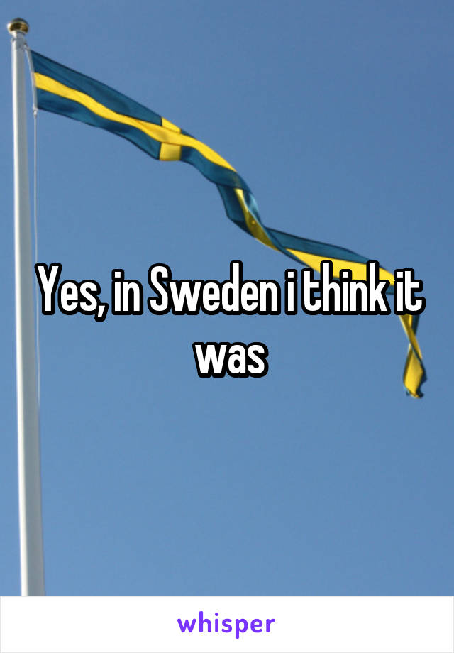 Yes, in Sweden i think it was