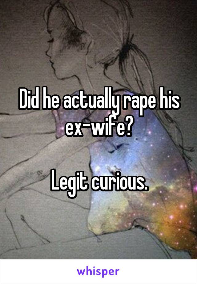 Did he actually rape his ex-wife?

Legit curious.