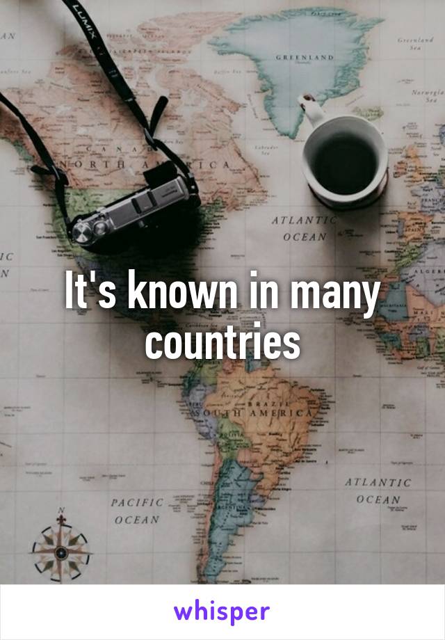 It's known in many countries