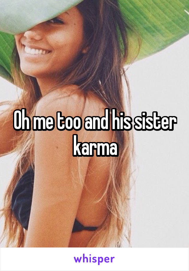 Oh me too and his sister karma