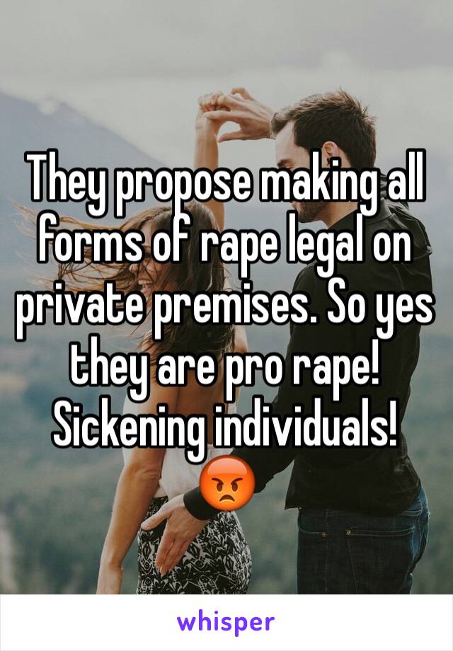 They propose making all forms of rape legal on private premises. So yes they are pro rape! 
Sickening individuals!
😡