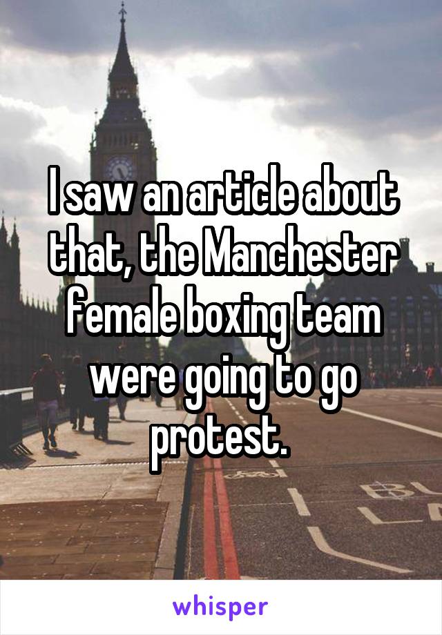 I saw an article about that, the Manchester female boxing team were going to go protest. 