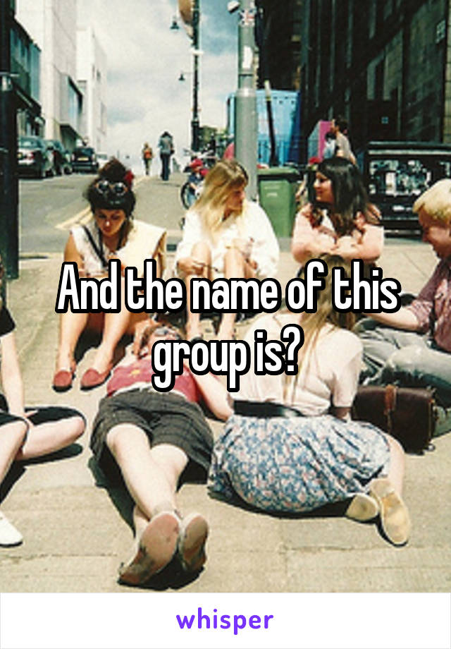 And the name of this group is?