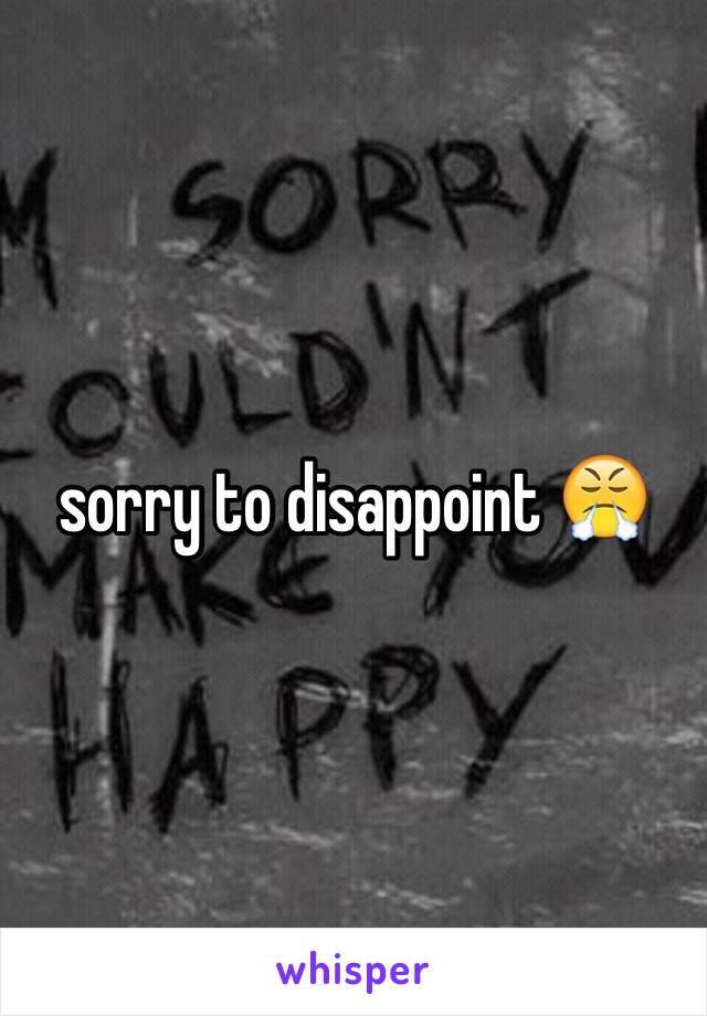 sorry to disappoint 😤 