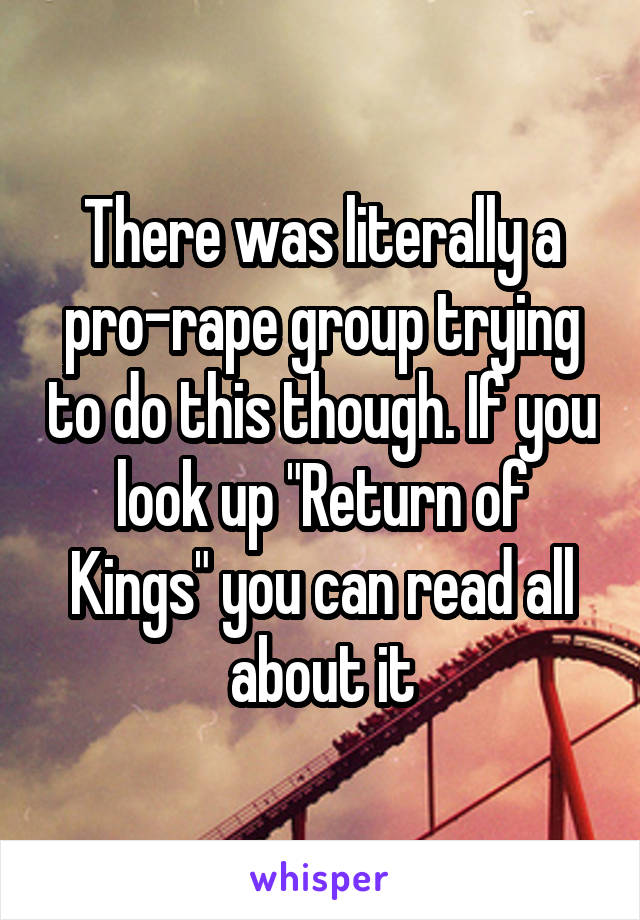 There was literally a pro-rape group trying to do this though. If you look up "Return of Kings" you can read all about it