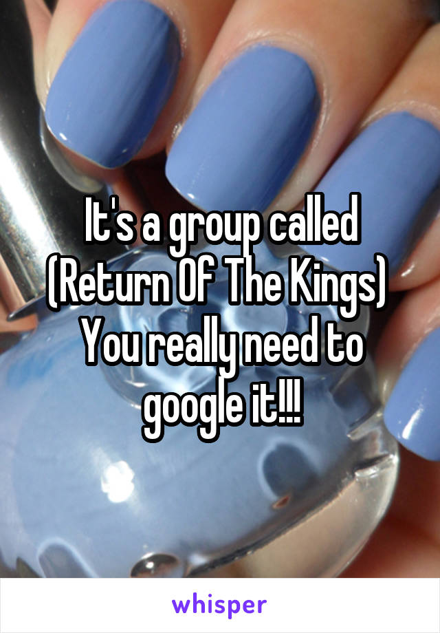 It's a group called (Return Of The Kings) 
You really need to google it!!!