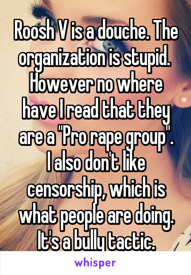 Roosh V is a douche. The organization is stupid. 
However no where have I read that they are a "Pro rape group".
I also don't like censorship, which is what people are doing. It's a bully tactic.