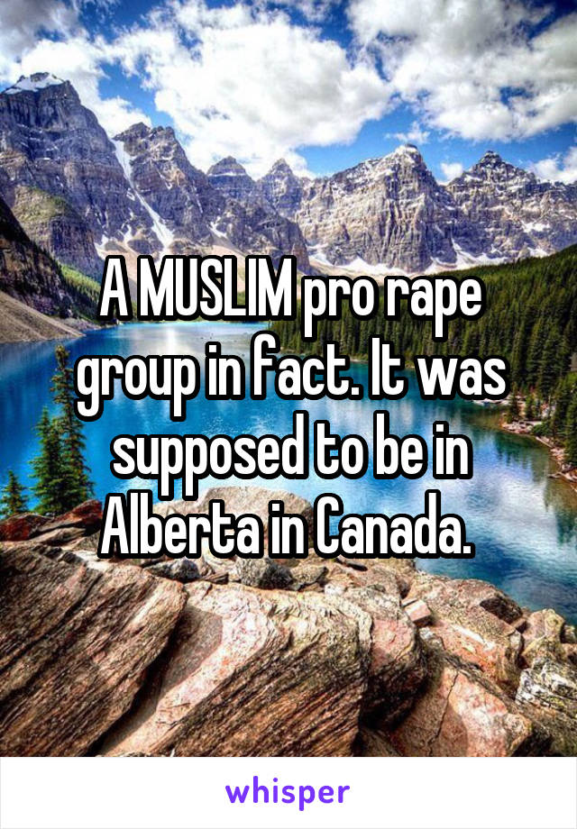 A MUSLIM pro rape group in fact. It was supposed to be in Alberta in Canada. 