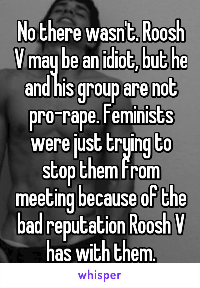 No there wasn't. Roosh V may be an idiot, but he and his group are not pro-rape. Feminists were just trying to stop them from meeting because of the bad reputation Roosh V has with them.