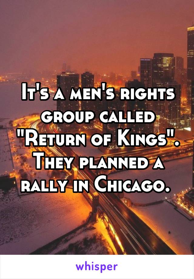 It's a men's rights group called "Return of Kings". They planned a rally in Chicago. 