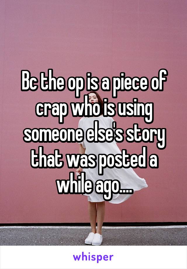 Bc the op is a piece of crap who is using someone else's story that was posted a while ago....