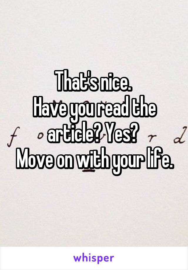 That's nice. 
Have you read the article? Yes? 
Move on with your life. 