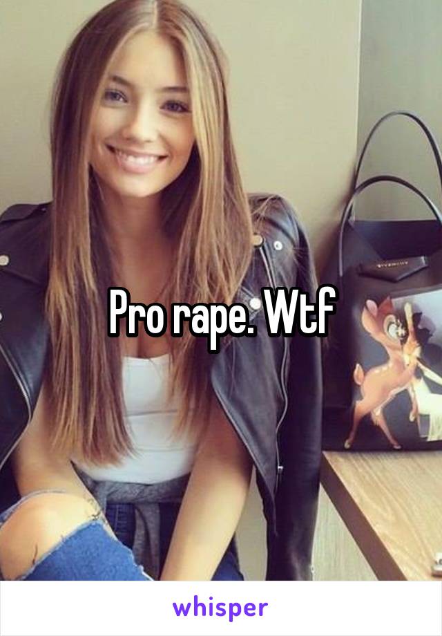 Pro rape. Wtf