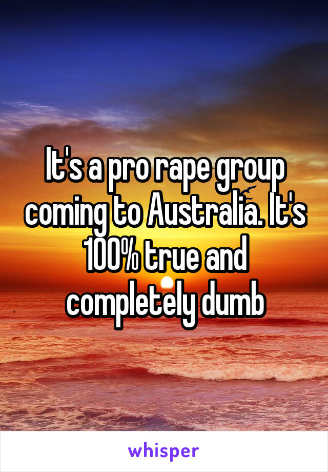 It's a pro rape group coming to Australia. It's 100% true and completely dumb