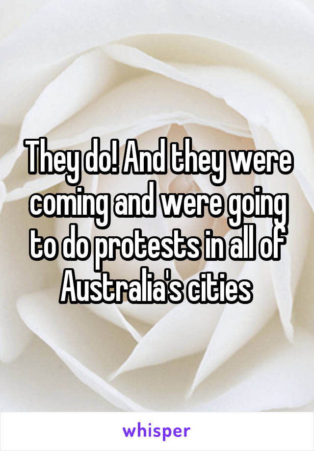 They do! And they were coming and were going to do protests in all of Australia's cities 