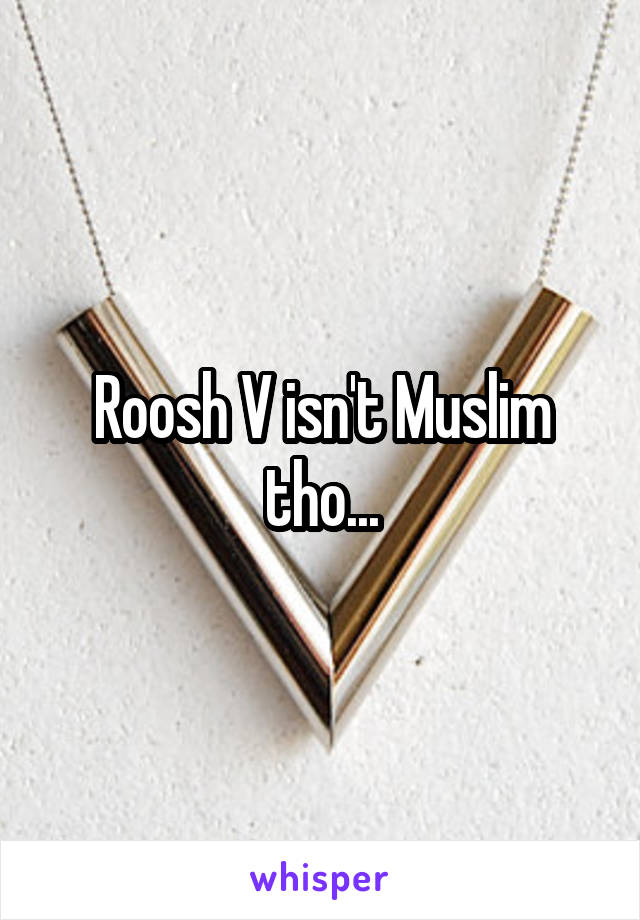 Roosh V isn't Muslim tho...