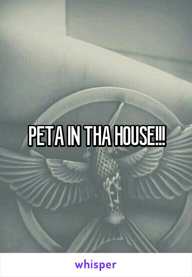 PETA IN THA HOUSE!!!