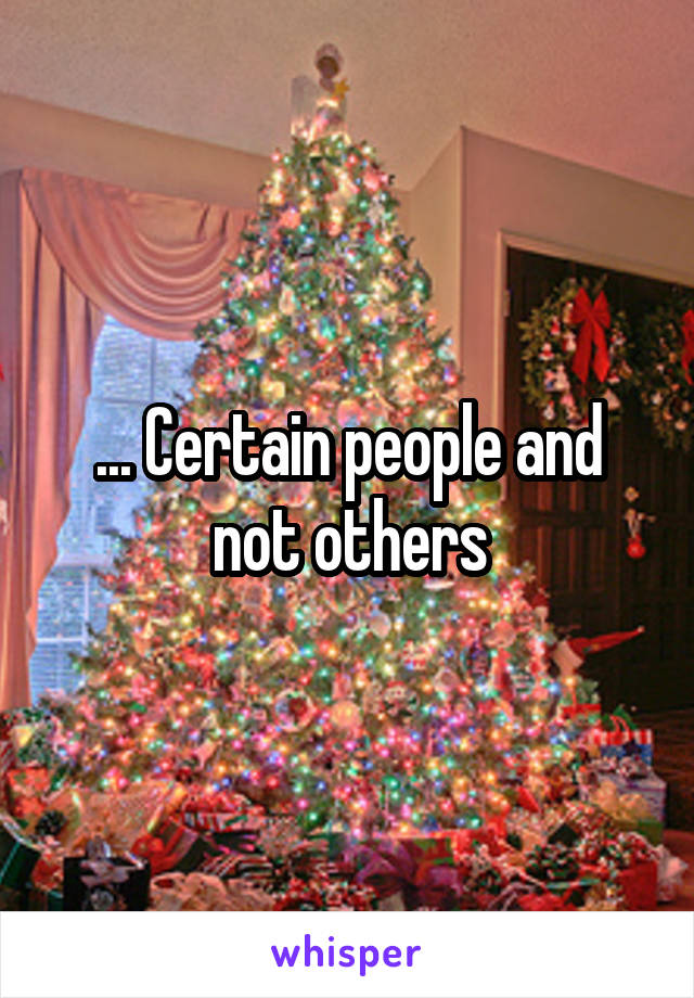 ... Certain people and not others