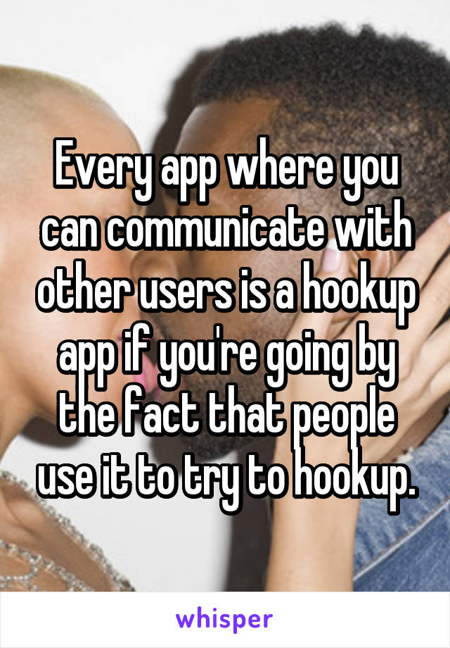 Every app where you can communicate with other users is a hookup app if you're going by the fact that people use it to try to hookup.