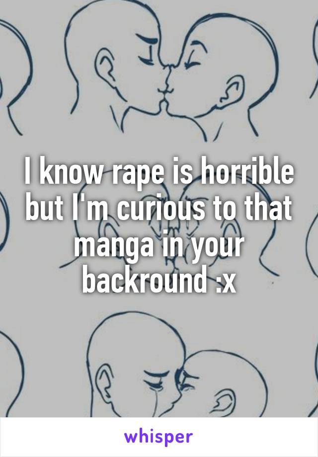 I know rape is horrible but I'm curious to that manga in your backround :x