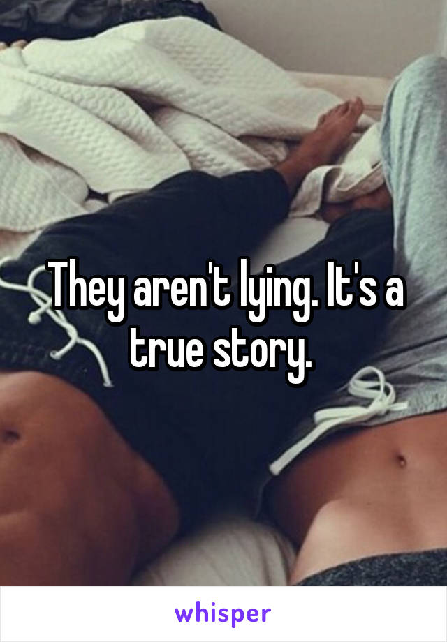 They aren't lying. It's a true story. 