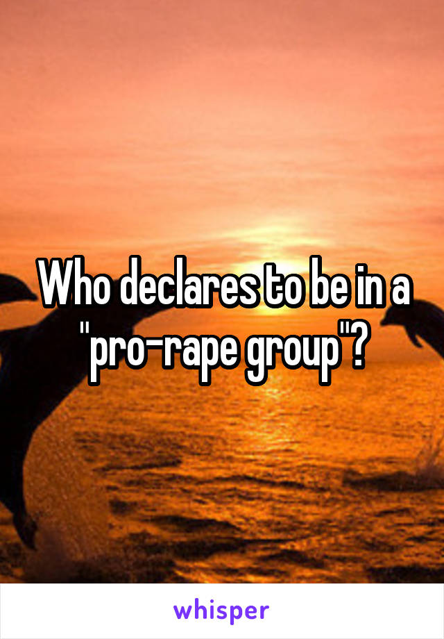 Who declares to be in a "pro-rape group"?