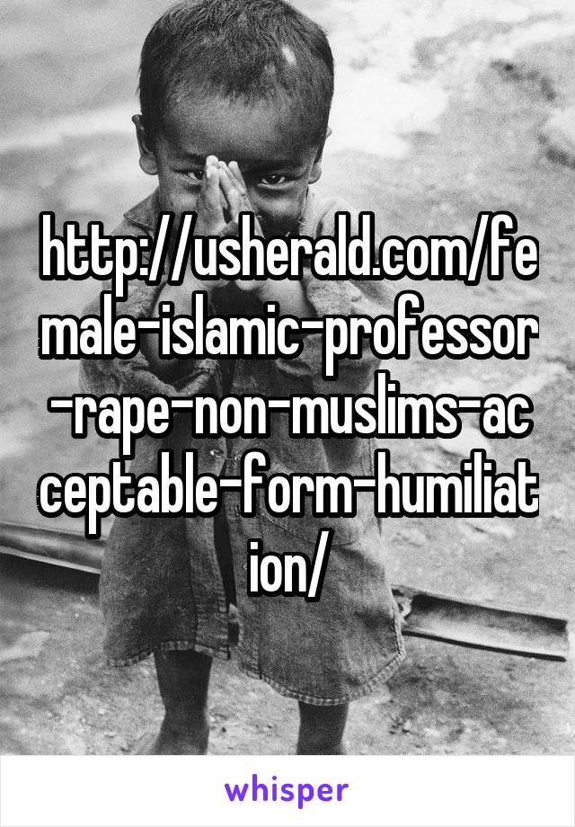 http://usherald.com/female-islamic-professor-rape-non-muslims-acceptable-form-humiliation/