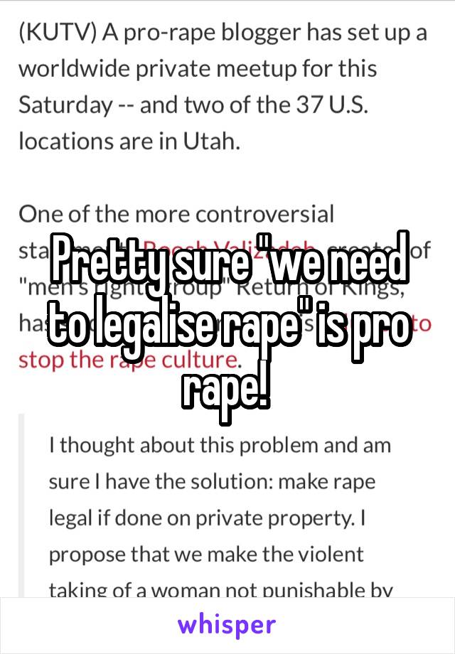 Pretty sure "we need to legalise rape" is pro rape! 