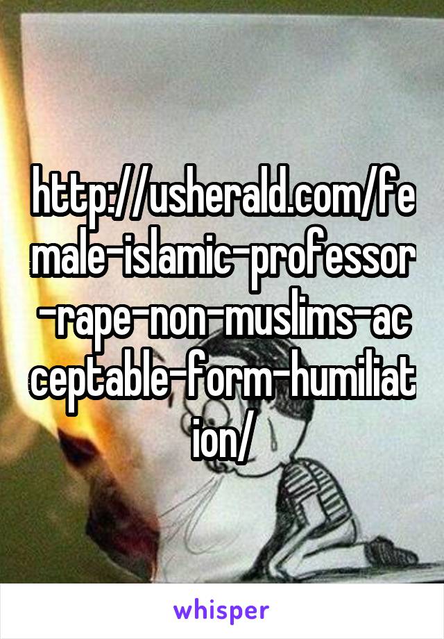 http://usherald.com/female-islamic-professor-rape-non-muslims-acceptable-form-humiliation/