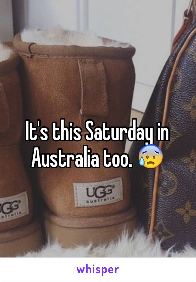 It's this Saturday in Australia too. 😰