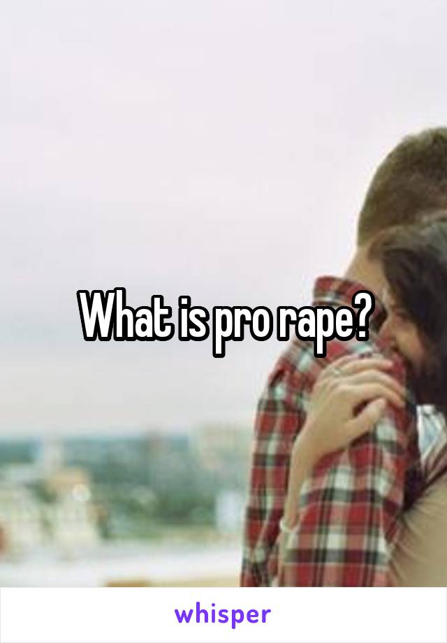 What is pro rape?